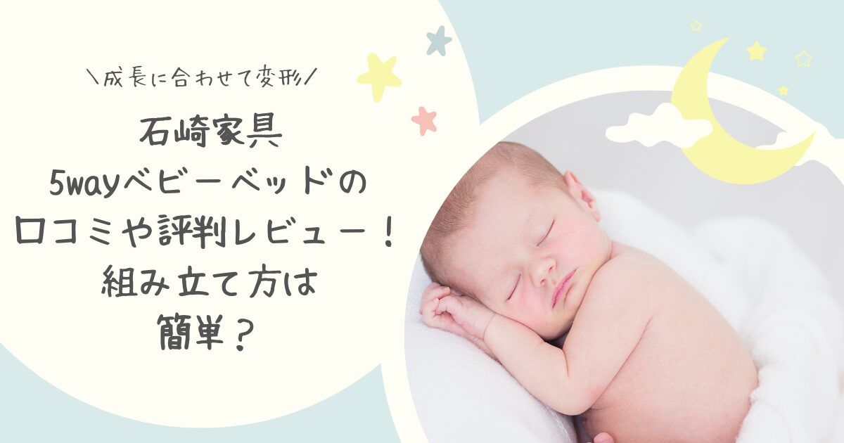 石崎家具 5wayベビーベッドの口コミや評判レビュー！組み立て方は簡単  